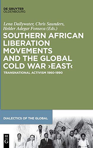 Southern African Liberation Movements and the Global Cold War ‘East’: Transnational Activism 1960–1990 (Dialectics of the Global, 4) von Walter de Gruyter