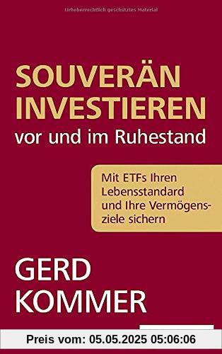 Souverän investieren vor und im Ruhestand: Mit ETFs Ihren Lebensstandard und Ihre Vermögensziele sichern Souverän investieren vor und im Ruhestand: Mit ETFs Ihren Lebensstandard und Ihre Vermögensziele sichern