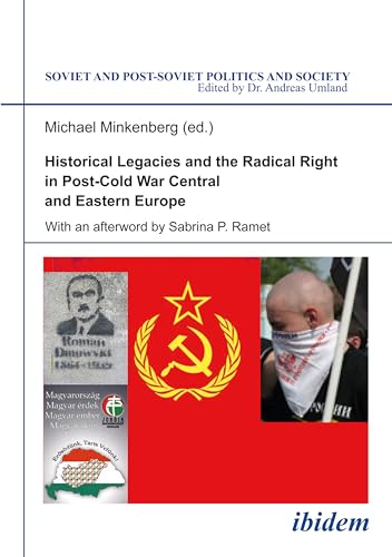 Soviet and Post-Soviet Politics and Society, 100: Historical Legacies and the Radical Right in Post-Cold War Central and Eastern Europe Soviet and Post-Soviet Politics and Society, 100: Historical Legacies and the Radical Right in Post-Cold War Central and Eastern Europe