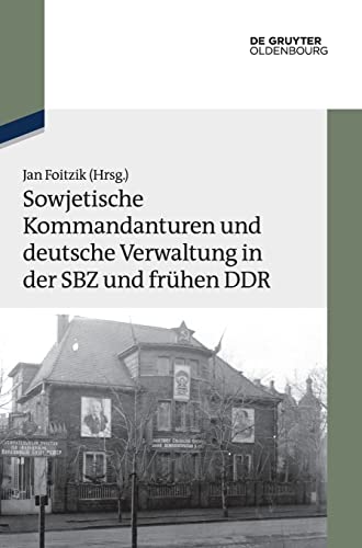 Sowjetische Kommandanturen und deutsche Verwaltung in der SBZ und frühen DDR: Dokumente (Texte und Materialien zur Zeitgeschichte, 19, Band 19) von Walter de Gruyter