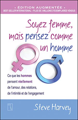 Soyez femme, mais pensez comme un homme: Ce que les hommes pensent réellement de l'amour, des relations, de l'intimité et de l'engagement