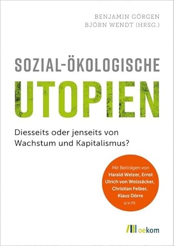 Sozial-ökologische Utopien: Diesseits oder jenseits von Wachstum und Kapitalismus?