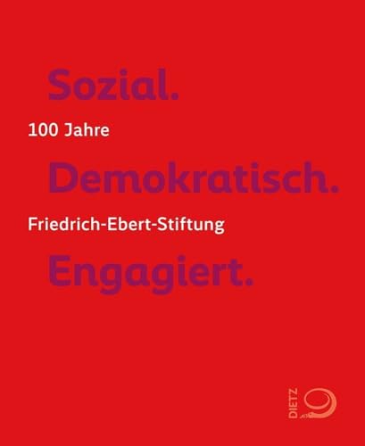 Sozial. Demokratisch. Engagiert.: 100 Jahre Friedrich-Ebert-Stiftung von Dietz Verlag J.H.W. Nachf
