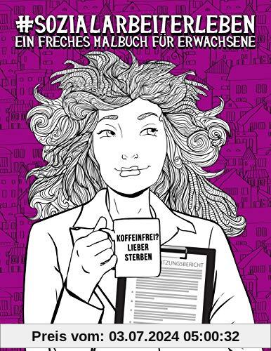 Sozialarbeiterleben: Ein freches Malbuch für Erwachsene: Ein Anti-Stress-Buch zur Entspannung und Stressabbau für Sozialarbeiter & Studenten der Sozialarbeit und Sozialpädagogik