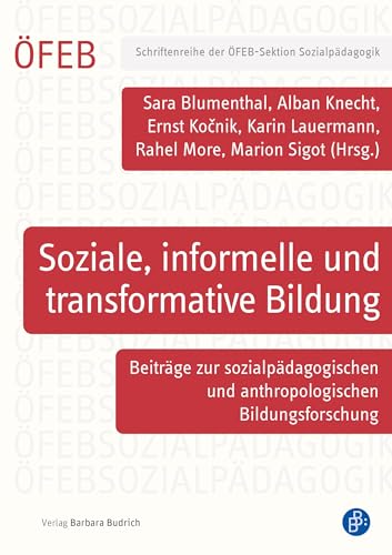 Soziale, informelle und transformative Bildung: Beiträge zur sozialpädagogischen und anthropologischen Bildungsforschung (Schriftenreihe der ÖFEB-Sektion Sozialpädagogik) von Verlag Barbara Budrich