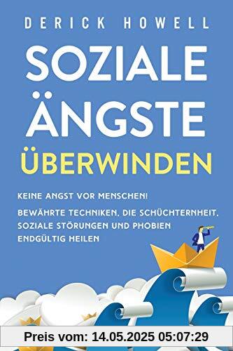 Soziale Ängste überwinden: Keine Angst vor Menschen! Bewährte Techniken, die Schüchternheit, soziale Störungen und Phobien endgültig heilen Soziale Ängste überwinden: Keine Angst vor Menschen! Bewährte Techniken, die Schüchternheit, soziale Störungen und Phobien endgültig heilen