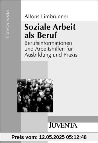 Soziale Arbeit als Beruf: Berufsinformationen und Arbeitshilfen für Ausbildung und Praxis (Edition Sozial)