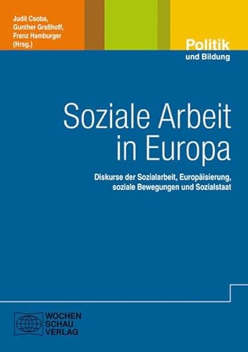 Soziale Arbeit in Europa: Diskurse der Sozialarbeit, Europäisierung, soziale Bewegungen und Sozialstaat (Politik und Bildung)