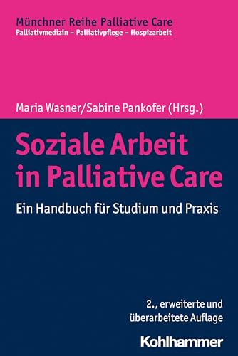 Soziale Arbeit in Palliative Care: Ein Handbuch für Studium und Praxis (Münchner Reihe Palliative Care: Palliativmedizin - Palliativpflege - Hospizarbeit, 11, Band 11)