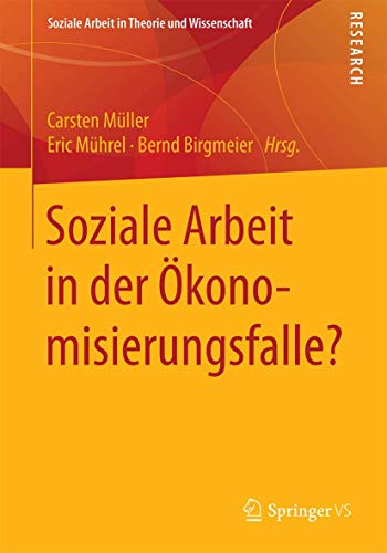 Soziale Arbeit in der Ökonomisierungsfalle? (Soziale Arbeit in Theorie und Wissenschaft)