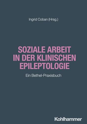 Soziale Arbeit in der klinischen Epileptologie: Ein Bethel-Praxisbuch (Neurologische Fallbesprechungen: Der Patient im Fokus) von W. Kohlhammer GmbH