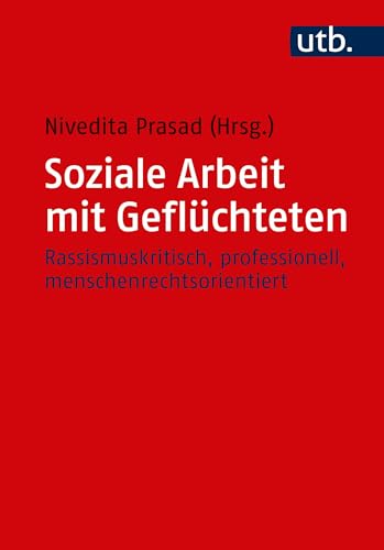 Soziale Arbeit mit Geflüchteten: Rassismuskritisch, Professionell, Menschenrechtsorientiert