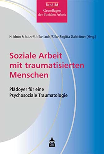 Soziale Arbeit mit traumatisierten Menschen: Plädoyer für eine Psychosoziale Traumatologie: Pldoyer fr eine Psychosoziale Traumatologie (Grundlagen der Sozialen Arbeit) von Schneider Verlag GmbH