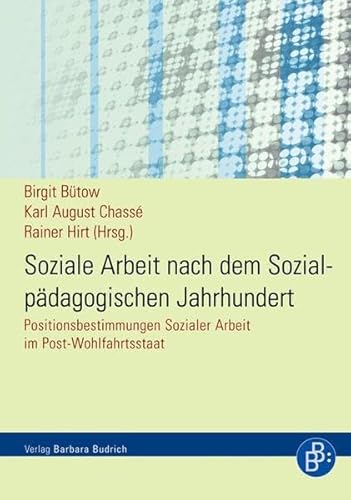 Soziale Arbeit nach dem Sozialpädagogischen Jahrhundert: Positionsbestimmungen Sozialer Arbeit im Post-Wohlfahrtsstaat von Budrich