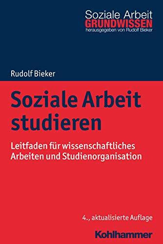 Soziale Arbeit studieren: Leitfaden für wissenschaftliches Arbeiten und Studienorganisation (G...