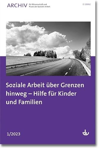 Soziale Arbeit über Grenzen hinweg – Hilfe für Kinder und Familien: Ausgabe 1/2023 - Archiv für Wissenschaft und Praxis der Sozialen Arbeit von Lambertus