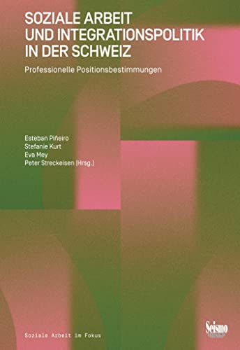 Soziale Arbeit und Integrationspolitik in der Schweiz: Professionelle Positionsbestimmungen (Soziale Arbeit im Fokus)