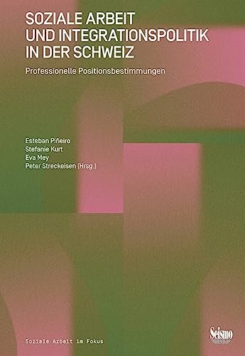 Soziale Arbeit und Integrationspolitik in der Schweiz: Professionelle Positionsbestimmungen (Soziale Arbeit im Fokus)