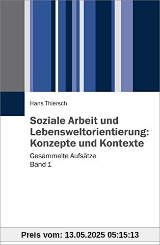 Soziale Arbeit und Lebensweltorientierung: Konzepte und Kontexte: Gesammelte Aufsätze Band 1