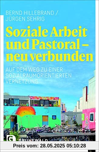 Soziale Arbeit und Pastoral - neu verbunden: Auf dem Weg zu einer sozialraumorientierten Vernetzung Soziale Arbeit und Pastoral - neu verbunden: Auf dem Weg zu einer sozialraumorientierten Vernetzung