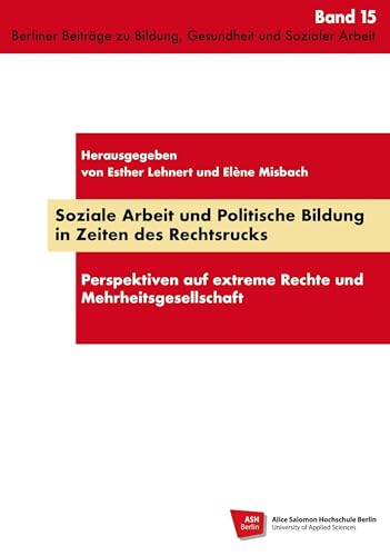 Soziale Arbeit und Politische Bildung in Zeiten des Rechtsrucks: Perspektiven auf extreme Rechte und Mehrheitsgesellschaft (Praxis, Theorie, ... Gesundheit und Sozialer Arbeit: ASFH) von Schibri-Vlg