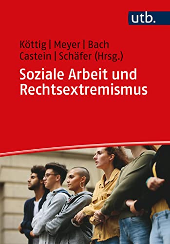 Soziale Arbeit und Rechtsextremismus: Ein Studienbuch für Lernende und Lehrende von UTB