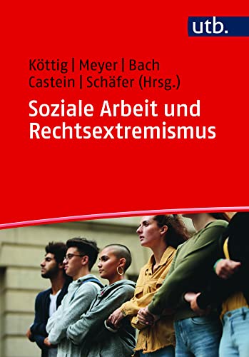 Soziale Arbeit und Rechtsextremismus: Ein Studienbuch für Lernende und Lehrende von UTB