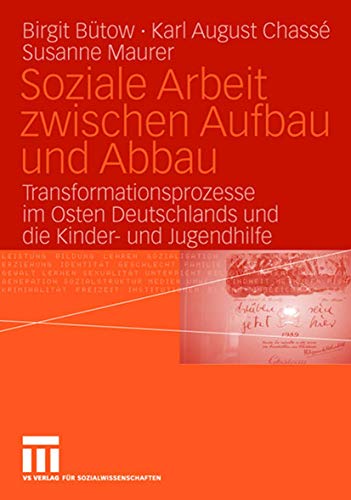 Soziale Arbeit zwischen Aufbau und Abbau: Transformationsprozesse im Osten Deutschlands und die Kinder- und Jugendhilfe Soziale Arbeit zwischen Aufbau und Abbau: Transformationsprozesse im Osten Deutschlands und die Kinder- und Jugendhilfe