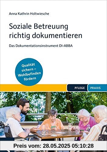 Soziale Betreuung richtig dokumentieren: Das Dokumentationsinstrument DI-ABBA. Qualitätsstandards einhalten – Wohlbefinden fördern