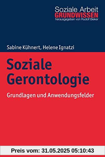 Soziale Gerontologie: Grundlagen und Anwendungsfelder (Grundwissen Soziale Arbeit, Band 31)