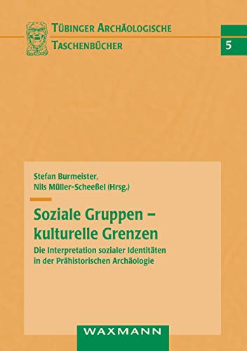 Soziale Gruppen - kulturelle Grenzen: Die Interpretation sozialer Identitäten in der Prähistorischen Archäologie (Tübinger archäologische Taschenbücher)