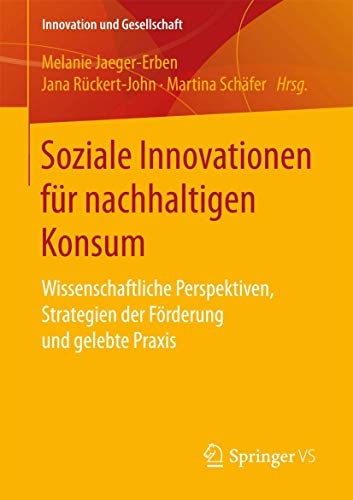 Soziale Innovationen für nachhaltigen Konsum: Wissenschaftliche Perspektiven, Strategien der Förderung und gelebte Praxis (Innovation und Gesellschaft) von Springer VS