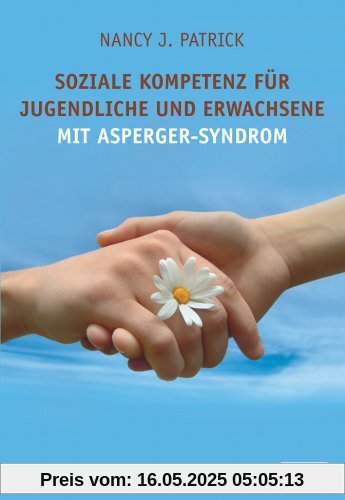 Soziale Kompetenz für Jugendliche und Erwachsene mit Asperger-Syndrom: Ein praktischer Ratgeber für den Alltag Soziale Kompetenz für Jugendliche und Erwachsene mit Asperger-Syndrom: Ein praktischer Ratgeber für den Alltag