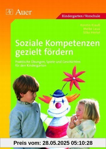 Soziale Kompetenzen gezielt fördern: Praktische Übungen, Spiele und Geschichten für den Kindergarten Soziale Kompetenzen gezielt fördern: Praktische Übungen, Spiele und Geschichten für den Kindergarten