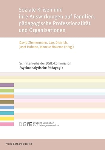 Soziale Krisen und ihre Auswirkungen auf Familien, pädagogische Professionalität und Organisationen (Schriftenreihe der DGfE-Kommission Psychoanalytische Pädagogik) von Budrich