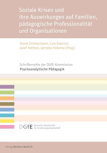 Soziale Krisen und ihre Auswirkungen auf Familien, pädagogische Professionalität und Organisationen (Schriftenreihe der DGfE-Kommission Psychoanalytische Pädagogik)