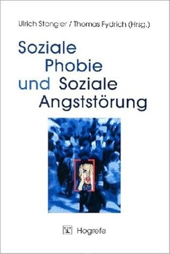 Soziale Phobie und Soziale Angststörung: Psychologische Grundlagen, Diagnostik und Therapie von Hogrefe Verlag GmbH + Co.