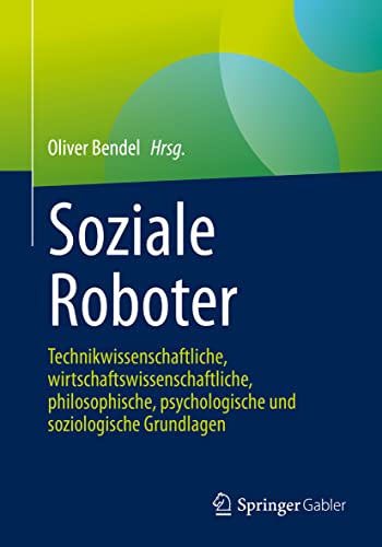 Soziale Roboter: Technikwissenschaftliche, wirtschaftswissenschaftliche, philosophische, psychologische und soziologische Grundlagen