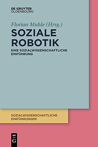 Soziale Robotik: Eine sozialwissenschaftliche Einführung (Sozialwissenschaftliche Einführungen, 4, Band 4)