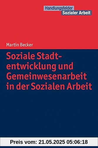 Soziale Stadtentwicklung und Gemeinwesenarbeit in der Sozialen Arbeit (Handlungsfelder Sozialer Arbeit)