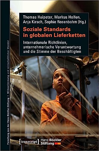 Soziale Standards in globalen Lieferketten: Internationale Richtlinien, unternehmerische Verantwortung und die Stimme der Beschäftigten (Forschung aus der Hans-Böckler-Stiftung) von transcript