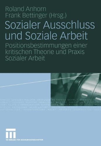 Sozialer Ausschluss und Soziale Arbeit: Positionsbestimmungen einer kritischen Theorie und Praxis Sozialer Arbeit Sozialer Ausschluss und Soziale Arbeit: Positionsbestimmungen einer kritischen Theorie und Praxis Sozialer Arbeit