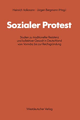 Sozialer Protest: Studien zu traditioneller Resistenz und kollektiver Gewalt in Deutschland vom Vormarz bis zur Reichsgrundung (Schriften des . . . ... Forschung der FU Berlin, 44, Band 44) von VS Verlag für Sozialwissenschaften
