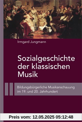 Sozialgeschichte der klassischen Musik: Bildungsbürgerliche Musikanschauung im 19. und 20. Jahrhundert