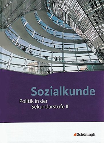 Sozialkunde - Politik in der Sekundarstufe II. Bisherige Ausgabe: Gesamtband (Sozialkunde: Politik in der Sekundarstufe II - Ausgabe 2011)