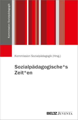 Sozialpädagogische*s Zeit*en (Veröffentlichungen der Kommission Sozialpädagogik) von Beltz Juventa