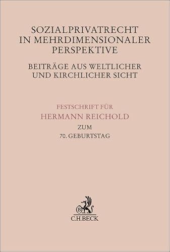 Sozialprivatrecht in mehrdimensionaler Perspektive - Beiträge aus weltlicher und kirchlicher Sicht: Festschrift für Hermann Reichold zum 70. Geburtstag (Festschriften, Festgaben, Gedächtnisschriften) von C.H.Beck