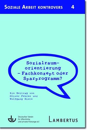 Sozialraumorientierung - Fachkonzept oder Sparprogramm?: Ein Beitrag von Oliver Fehren und Wolfgang Hinte - Aus der Reihe Soziale Arbeit kontrovers - Band 4 von Lambertus-Verlag