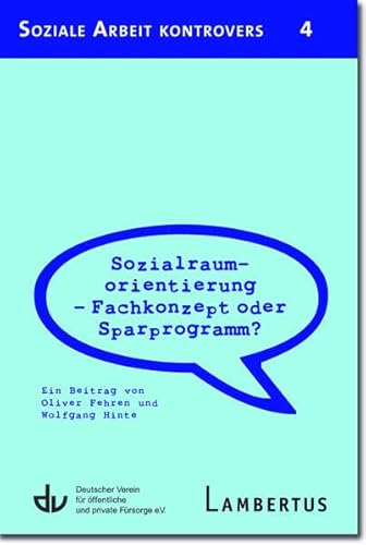 Sozialraumorientierung - Fachkonzept oder Sparprogramm?: Ein Beitrag von Oliver Fehren und Wolfgang Hinte - Aus der Reihe Soziale Arbeit kontrovers - Band 4 Sozialraumorientierung - Fachkonzept oder Sparprogramm?: Ein Beitrag von Oliver Fehren und Wolfgang Hinte - Aus der Reihe Soziale Arbeit kontrovers - Band 4