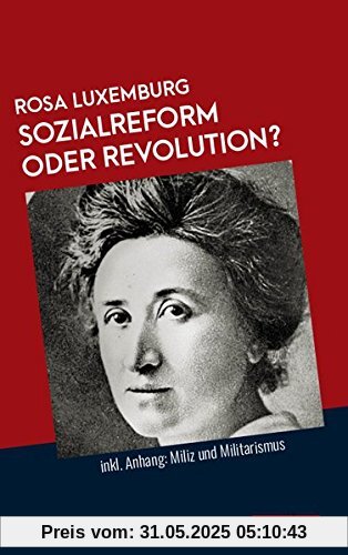 Sozialreform oder Revolution?: Inkl. Anhang: Miliz und Militarismus (Marxistische Schriften)